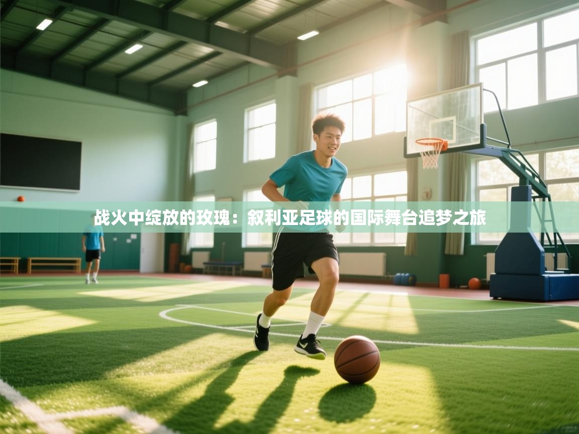 战火中绽放的玫瑰:叙利亚足球的国际舞台追梦之旅 第2张