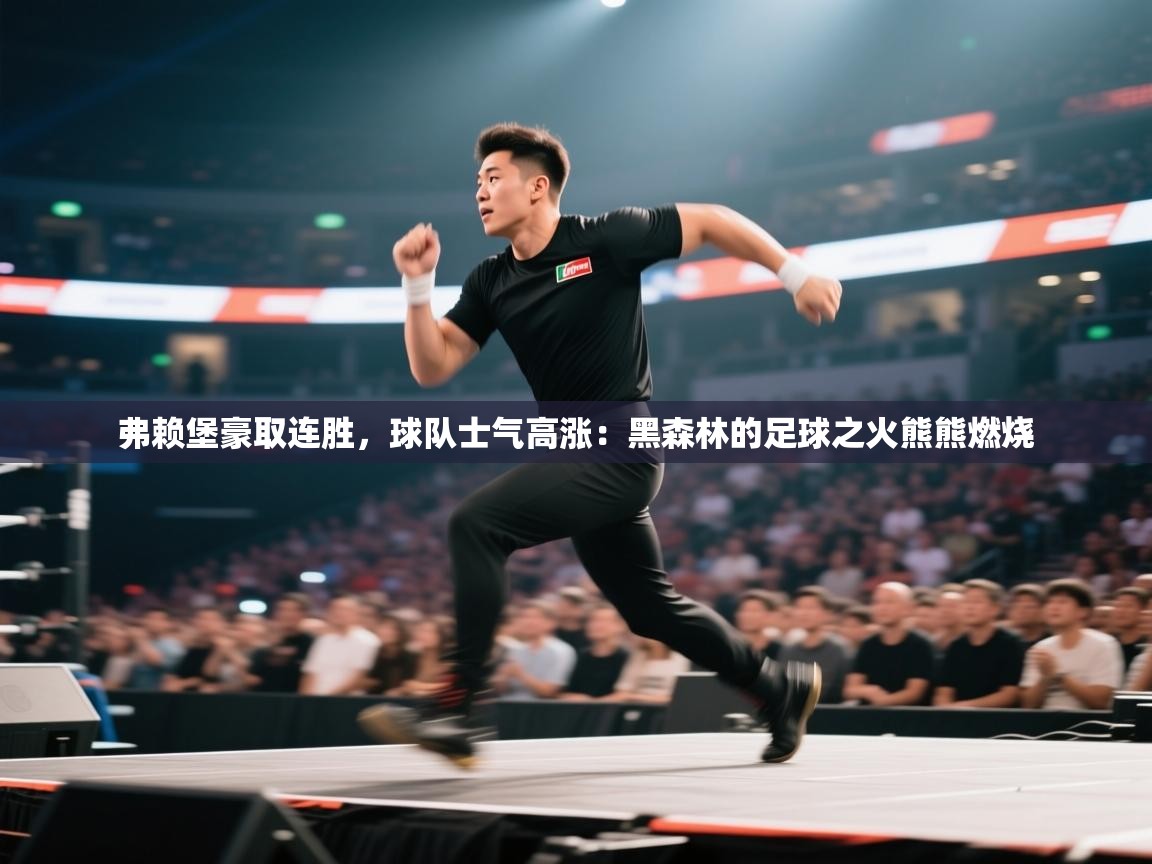 弗赖堡豪取连胜，球队士气高涨：黑森林的足球之火熊熊燃烧  第1张